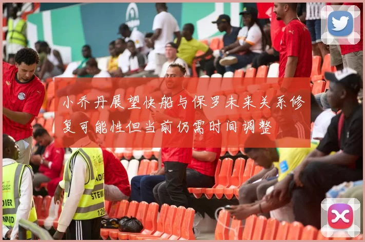 小乔丹展望快船与保罗未来关系修复可能性但当前仍需时间调整